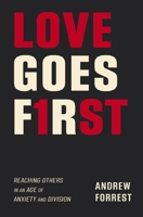 Love Goes First: How to Engage the World, Transform Your Relationships, and Live Out the Gospel 0310119413 Book Cover