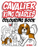 CAVALIER KING CHARLES COLOURING BOOK: 30 pages of cute colouring fun B087638QHD Book Cover