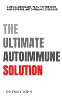 The Ultimate Autoimmune Solution: A Revolutionary Plan to Prevent and Reverse Autoimmune Diseases B0BTRXKHQZ Book Cover