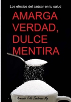 Amarga Verdad, Dulce Mentira: Los efectos del azúcar en tu salud B08YQFVQ33 Book Cover