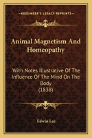 Animal Magnetism and Homeopathy: With Notes Illustrative of the Influence of the Mind on the Body 1145507050 Book Cover