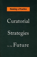 Naming a Practice: Curatorial Strategies for the Future 0920159842 Book Cover