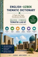 English–Uzbek Thematic Dictionary: A Topic-by-Topic Vocabulary Builder for Beginners, Travelers, Students, and Heritage Learners B0H5JHRFT7 Book Cover