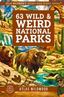 63 Wild & Weird National Parks: Discover the Landscapes, Wildlife & History of All 63 U.S. National Parks (Atlas Wildwood’s Stress-Free Travel Series™) B0GSRMXHQ7 Book Cover
