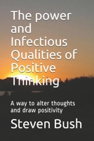 The power and Infectious Qualities of Positive Thinking: A way to alter thoughts and draw positivity B08N98DH4Q Book Cover