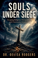 Souls Under Seige: Escaping Religious Manipulation and Charismatic Witchcraft B0GRPFRWVS Book Cover