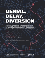 Denial, Delay, Diversion: Tackling Access Challenges in an Evolving Humanitarian Landscape 1442281340 Book Cover
