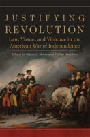 Justifying Revolution: Law, Virtue, and Violence in the American War of Independence (Political Violence in North America Book 1) 0806160136 Book Cover