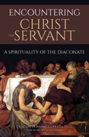 Encountering Christ the Servant: A Spirituality of the Diaconate 1681924366 Book Cover