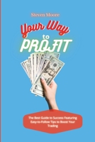 Your Way to Profit: The Best Guide to Success Featuring Easy-to-Follow Tips to Boost Your Trading 1801459177 Book Cover