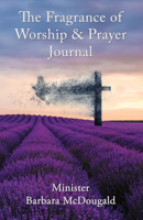 The Fragrance of Worship and Prayer Journal 1483569772 Book Cover