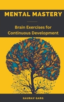 Mental Mastery: Brain Exercises for Continuous Development B0CDQ2GZ8C Book Cover