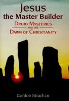 Jesus, the Master Builder: Druid Mysteries and the Dawn of Christianity 0863152953 Book Cover