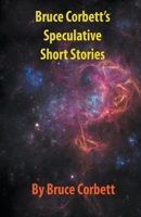 Bruce Corbett's Speculative Short Stories 1738004864 Book Cover