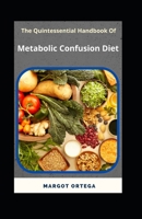 The Quintessential Handbook Of Metabolic Confusion Diet B0B8VRF1R3 Book Cover