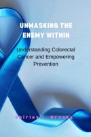Unmasking the Enemy Within: Understanding Colorectal Cancer and Empowering Prevention B0CV85N379 Book Cover