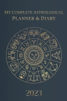 My Complete Astrological Planner & Diary 2023: Planetary and Lunar Transits and Aspects, Void of Course Moon and Lunar Phases, Planets in Retrograde, 9925609194 Book Cover