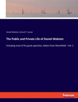 The Public and Private Life of Daniel Webster: Including most of his great speeches, letters from Marshfield - Vol. 1 3337822363 Book Cover