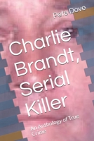 Charlie Brandt, Serial Killer: An Anthology of True Crime B0CVD5HGTJ Book Cover