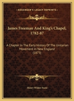 James Freeman And King’s Chapel, 1782-87: A Chapter In The Early History Of The Unitarian Movement In New England 1274191084 Book Cover