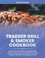 Traeger Grill and Smoker Cookbook: Learn how to Master the Wood Pellet Grill and refine your skills with 300 Tasty Recipes, Essential Techniques and Tips 1801560781 Book Cover
