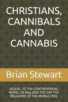 Christians, Cannibals and Cannabis: SEQUEL TO THE CONTROVERSIAL NOVEL: 05 May 2026 THE DAY THE RELIGIONS OF THE WORLD DIED B09SP1FTNV Book Cover
