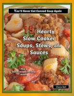15 Hearty Slow Cooker Soups, Stews, and Sauces : You'll Never Eat Canned Soup Again 1660287251 Book Cover