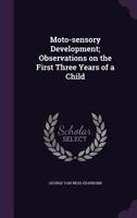 Moto-Sensory Development; Observations On the First Three Years of a Child 1355071771 Book Cover