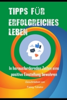 TIPPS FÜR ERFOLGREICHES LEBEN: In herausfordernden Zeiten eine positive Einstellung bewahren B0C126RWHZ Book Cover