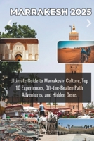 MARRAKESH 2025: The Ultimate Guide to Culture, Top 10 Marrakesh, Off-the-Beaten-Path Experiences & and Hidden Gems B0F1Y8WCDS Book Cover