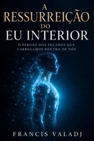A RESSURREIÇÃO DO EU INTERIOR: O perdão dos pecados que carregamos dentro de nós (Portuguese Edition) B0H428RRHZ Book Cover