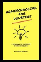 Homeschooling for Doubters: Five Reasons to Consider Homeschooling 1074553950 Book Cover