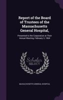 Report of the Board of Trustees of the Massachusetts General Hospital,: Presented to the Corporation at Their Annual Meeting, February 3, 1864 1355345324 Book Cover