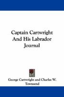 Captain Cartwright And His Labrador Journal 1432537547 Book Cover