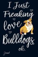 I Just Freaking Love Bulldogs Ok Journal: 120 Blank Lined Pages - 6" x 9" Notebook With Cute Bulldog Print On The Cover 1692032917 Book Cover