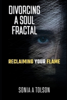Divorcing a Soul Fractal: Reclaiming your Flame (The Soulstream Series) B0FSF2KJHQ Book Cover