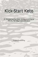 Kick-Start Keto: 21 Simple but fun Keto recipes to enhance results for beginners and pros - Ketogenic Cookbook - Easy, Fast and Simple. B08CPLDTDV Book Cover