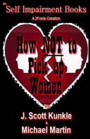 How NOT to Pick Up Women 1542572738 Book Cover