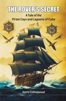 The Rover's Secret A Tale of the Pirate Cays and Lagoons of Cuba B0DVZQK9T7 Book Cover