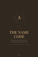 The Name Code: How the Letters You Carry Have Been Quietly Choosing Your Life B0HGWTBY9B Book Cover
