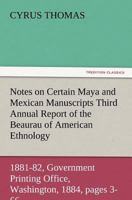 Notes on Certain Maya and Mexican Manuscripts Third Annual Report of the Bureau of Ethnology to the Secretary of the Smithsonian Institution, 1881-82, 1534647139 Book Cover