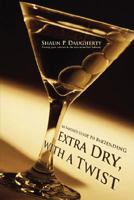 Extra Dry, with a Twist: An Insider's Guide to Bartending 0595712843 Book Cover