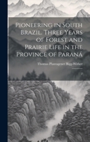 Pioneering in South Brazil. Three Years of Forest and Prairie Life in the Province of Paraná: 2 1019949430 Book Cover