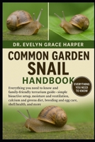 COMMON GARDEN SNAIL HANDBOOK: Everything You Need to Know and Family-Friendly Terrarium Guide — simple bioactive setup, moisture and ventilation, ... breeding and egg care, shell health, and more B0G6MFBCHB Book Cover