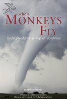 When Monkeys Fly: Finding Wisdom in an Age of Foolishness 1735853135 Book Cover