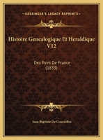 Histoire Genealogique Et Heraldique V12: Des Pairs De France (1833) 1160116687 Book Cover