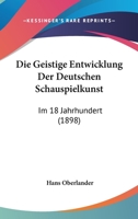 Die Geistige Entwicklung Der Deutschen Schauspielkunst: Im 18 Jahrhundert (1898) 114452430X Book Cover