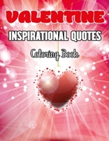 Valentine Inspirational Quotes Coloring Book: Adult Inspirational Coloring Book of Love and Romance: Hearts, Romance, Flowers, Valentines, Love, and More, hours of fun. B08T6BTHLC Book Cover