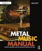 Metal Music Manual: Producing, Engineering, Mixing, and Mastering Contemporary Heavy Music 1138809314 Book Cover