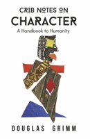 Crib Notes on Character: A Handbook to Humanity B0GQDRST4H Book Cover